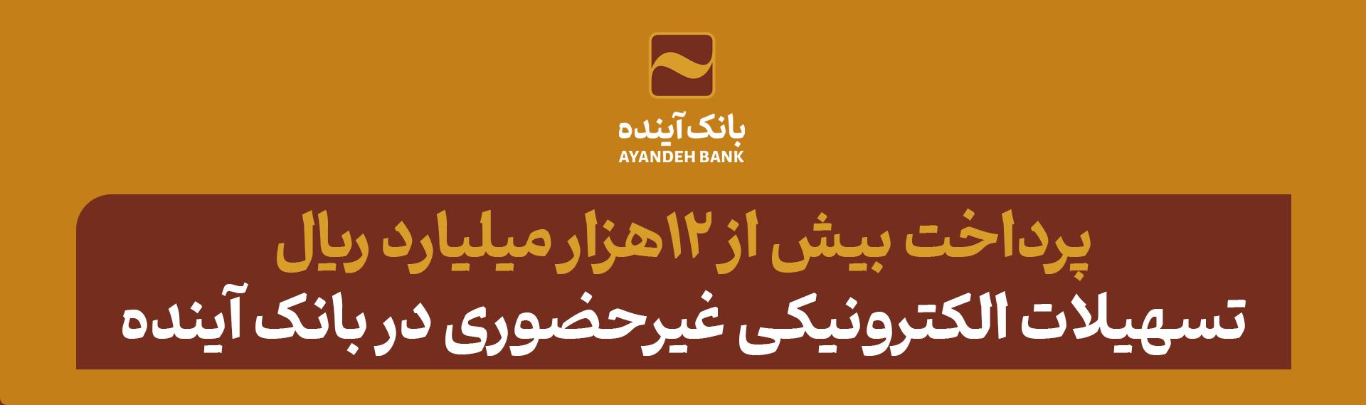 پرداخت بیش از ۱۲هزار میلیارد ریال تسهیلات الکترونیکی غیرحضوری در بانک آینده