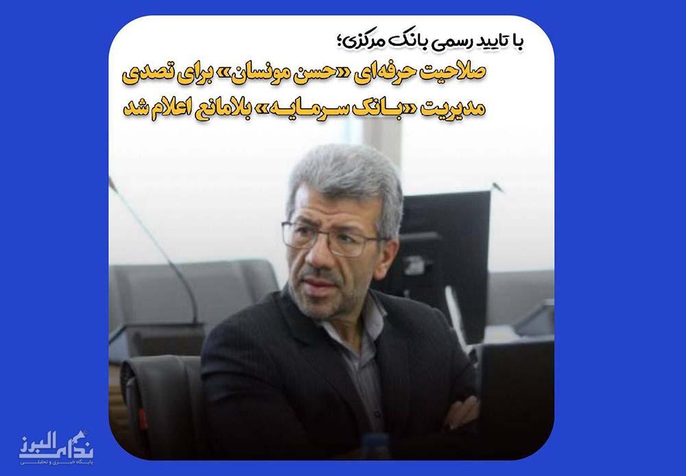 صلاحیت حرفه‌ای حسن مونسان برای تصدی مدیریت بانک سرمایه تایید شد